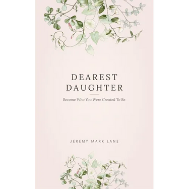 Dearest Daughter: Become Who You Were Created To Be