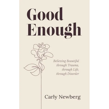 Good Enough: Believing Beautiful through Trauma, through Life, through Disorder