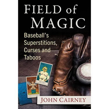 Field of Magic: Baseball's Superstitions, Curses and Taboos
