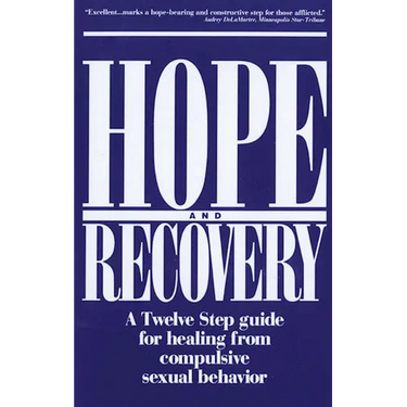 Hope and Recovery: A Twelve Step Guide for Healing from Compulsive Sexual Behavior