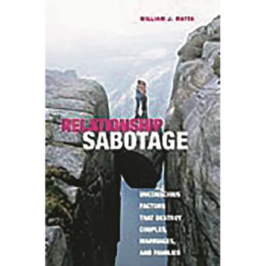 Relationship Sabotage: Unconscious Factors That Destroy Couples, Marriages, and Families