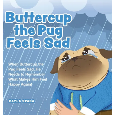 Buttercup the Pug Feels Sad: When Buttercup the Pug Feels Sad, He Needs to Remember What Makes Him Feel Happy Again!