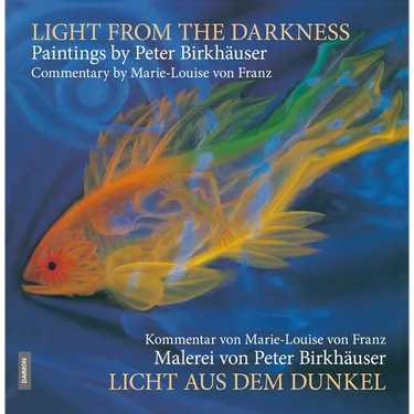 Light from the Darkness: The Paintings of Peter Birkhäuser: Commentary by Marie-Louise Von Franz