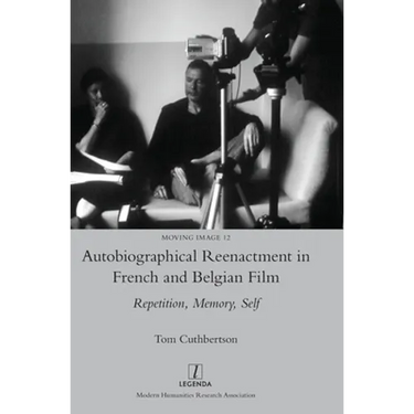 Autobiographical Reenactment in French and Belgian Film: Repetition, Memory, Self