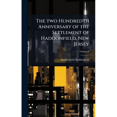 The two Hundredth Anniversary of the Settlement of Haddonfield, New Jersey