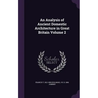 An Analysis of Ancient Domestic Architecture in Great Britain Volume 2