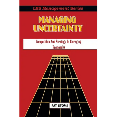 Managing Uncertainty: Competition and Strategy in Emerging Economies