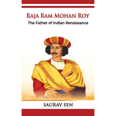 Raja Ram Mohan Roy: The Father of Indian Renaissance: The Father of Indian Renai: The Father of Indian