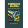 Approximate Knowing: The End of our Dogmatic View of Religion