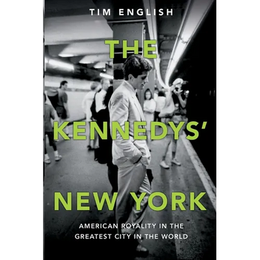 The Kennedys' New York: American Royalty in the Greatest City in the World