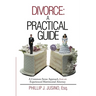 Divorce: A Practical Guide: A Common-Sense Approach from an Experienced Matrimonial Attorney