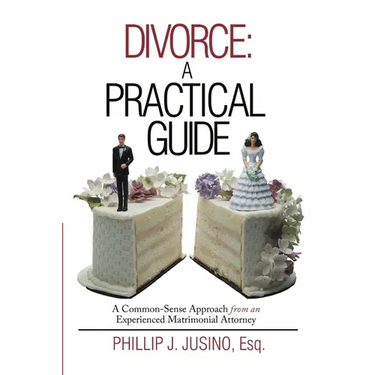 Divorce: A Practical Guide: A Common-Sense Approach from an Experienced Matrimonial Attorney