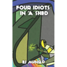 Four idiots in a shed