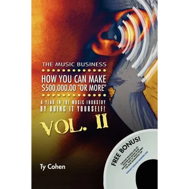 The Music Business: How You Can Make $500,000.00 (or More) a Year in the Music Industry by Doing It Yourself! Volume II
