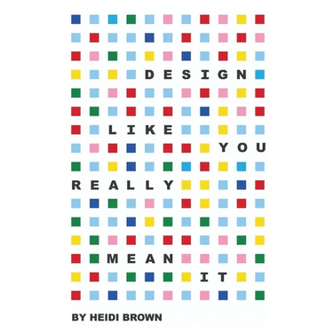 Design Like You Really Mean It