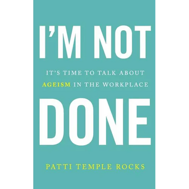 I'm Not Done: It's Time to Talk about Ageism in the Workplace