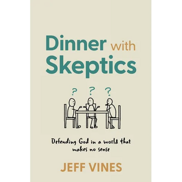 Dinner with Skeptics: Defending God in a World that Makes No Sense