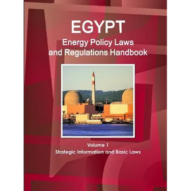 Egypt Energy Policy Laws and Regulations Handbook Volume 1 Strategic Information and Basic Laws
