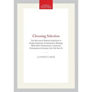 Choosing Selection: The Revival of Natural Selection in Anglo-American Evolutionary Biology, 1930-1970 Transactions, American Philosophical Society (V