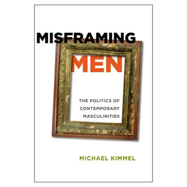Misframing Men: The Politics of Contemporary Masculinities
