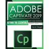 Adobe Captivate 2019: Beyond The Essentials (2nd Edition)