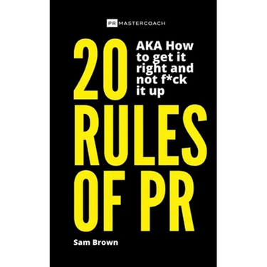 20 Rules of PR AKA - How to get it right and not f**k it up