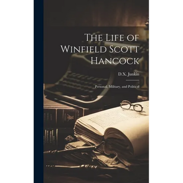 The Life of Winfield Scott Hancock: Personal, Military, and Political