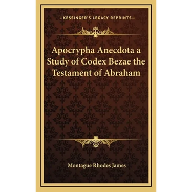 Apocrypha Anecdota a Study of Codex Bezae the Testament of Abraham