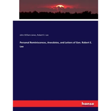 Personal Reminiscences, Anecdotes, and Letters of Gen. Robert E. Lee
