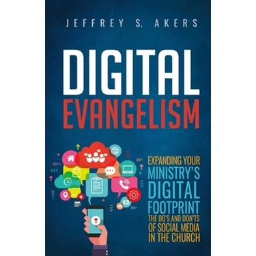 Digital Evangelism: Expanding Your Digital Footprint The Do's and Don'ts of Social Media in the Church