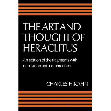 The Art and Thought of Heraclitus: A New Arrangement and Translation of the Fragments with Literary and Philosophical Commentary