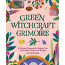Green Witchcraft Grimoire: A Practical Resource for Making Your Own Spells, Rituals, and Recipes