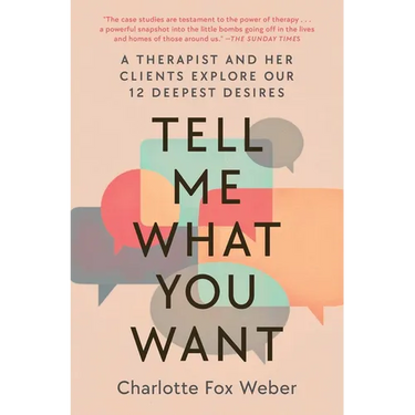 Tell Me What You Want: A Therapist and Her Clients Explore Our 12 Deepest Desires