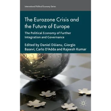 The Eurozone Crisis and the Future of Europe: The Political Economy of Further Integration and Governance