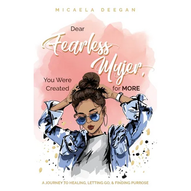 Dear Fearless Mujer, You Were Created for More: A Journey to Healing, Letting Go, & Finding Purpose