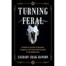 Turning Feral: A Modern Journey of Hunting, Trapping, and Living Intentionally in the Wilderness