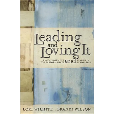 Leading and Loving It: Encouragement for Pastors' Wives and Women in Leadership