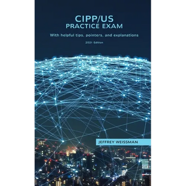 CIPP/US Practice Exam: With helpful tips, pointers, and explanations. 2021 Edition.