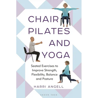 Chair Pilates and Yoga: Seated Exercises to Improve Strength, Flexibility, Balance and Posture