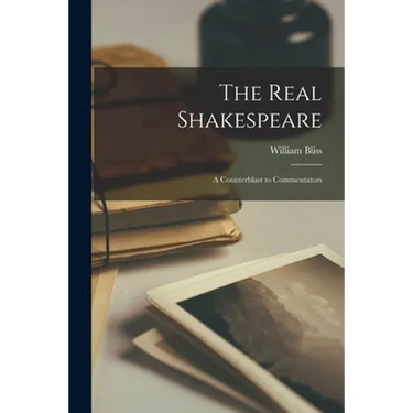 The Real Shakespeare: a Counterblast to Commentators