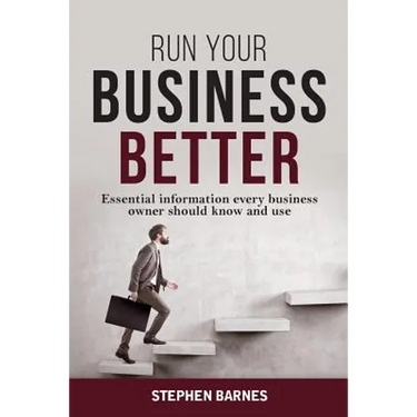 Run Your Business Better: Essential information every business owner should know and use