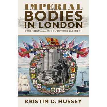 Imperial Bodies in London: Empire, Mobility, and the Making of British Medicine, 1880-1914