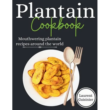 Plantain cookbook: Mouthwering plantain recipes around the world