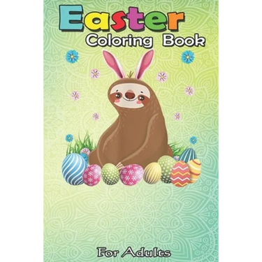 Easter Coloring Book For Adults: Cute Sloth Easter Funny Easter Egg Day Gifts An Adult Easter Coloring Book For Teens & Adults - Great Gifts with Fun,