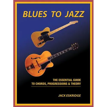 Blues to Jazz: The Essential Guide to Chords, Progression & Theory