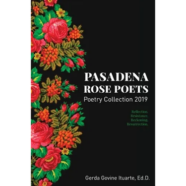 Pasadena Rose Poets Poetry Collection 2019: Reflection. Resistance. Reckoning. Resurrection.