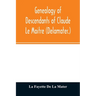 Genealogy of descendants of Claude Le Maitre (Delamater.): who came from France via Holland and settled at New Netherlands, now New York, in 1652
