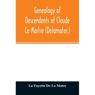 Genealogy of descendants of Claude Le Maitre (Delamater.): who came from France via Holland and settled at New Netherlands, now New York, in 1652