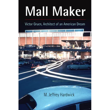 Mall Maker: Victor Gruen, Architect of an American Dream