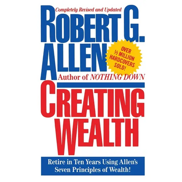 Creating Wealth: Retire in Ten Years Using Allen's Seven Principles
